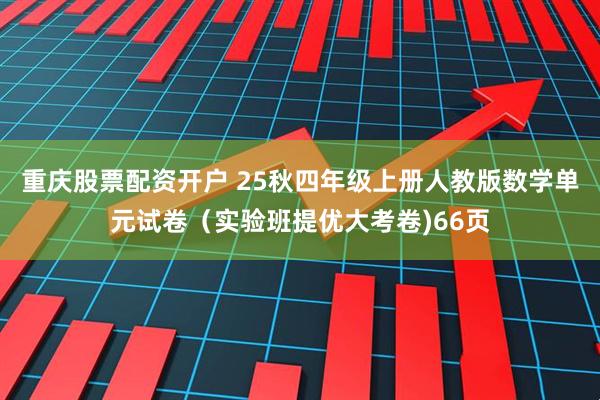 重庆股票配资开户 25秋四年级上册人教版数学单元试卷（实验班提优大考卷)66页